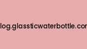 Blog.glassticwaterbottle.com Coupon Codes