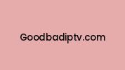 Goodbadiptv.com Coupon Codes