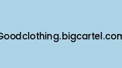 Goodclothing.bigcartel.com Coupon Codes