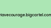 Havecourage.bigcartel.com Coupon Codes