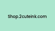 Shop.2cuteink.com Coupon Codes