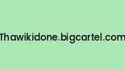 Thawikidone.bigcartel.com Coupon Codes