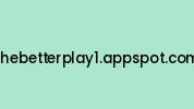 Thebetterplay1.appspot.com Coupon Codes