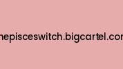 Thepisceswitch.bigcartel.com Coupon Codes