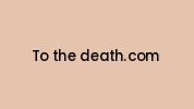 To-the-death.com Coupon Codes