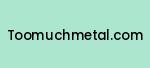 toomuchmetal.com Coupon Codes